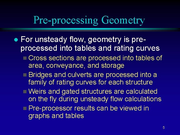 Pre-processing Geometry l For unsteady flow, geometry is preprocessed into tables and rating curves