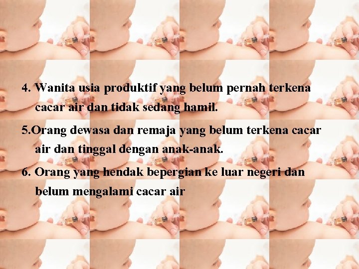 4. Wanita usia produktif yang belum pernah terkena cacar air dan tidak sedang hamil.