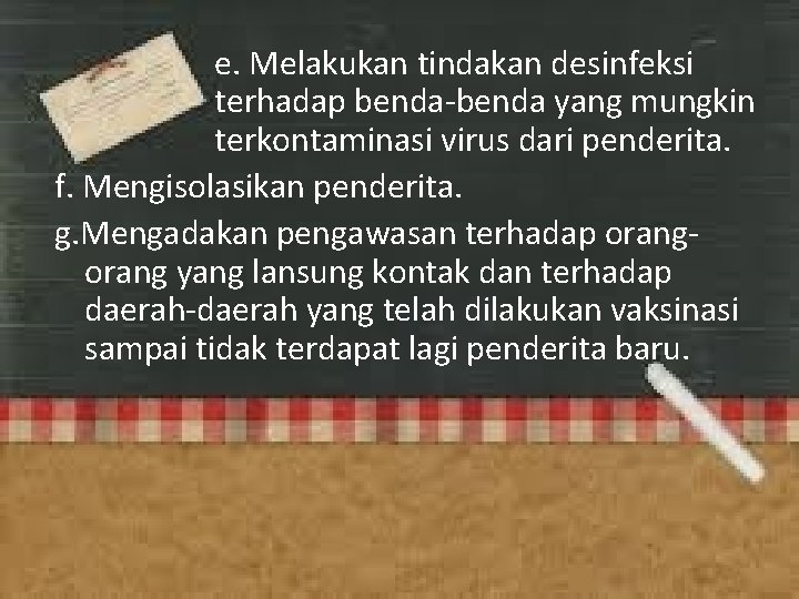 e. Melakukan tindakan desinfeksi terhadap benda-benda yang mungkin terkontaminasi virus dari penderita. f. Mengisolasikan