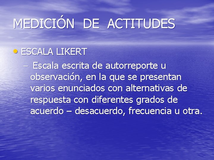 MEDICIÓN DE ACTITUDES • ESCALA LIKERT – Escala escrita de autorreporte u observación, en