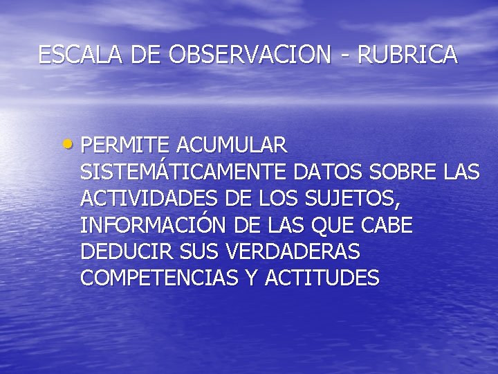 ESCALA DE OBSERVACION - RUBRICA • PERMITE ACUMULAR SISTEMÁTICAMENTE DATOS SOBRE LAS ACTIVIDADES DE