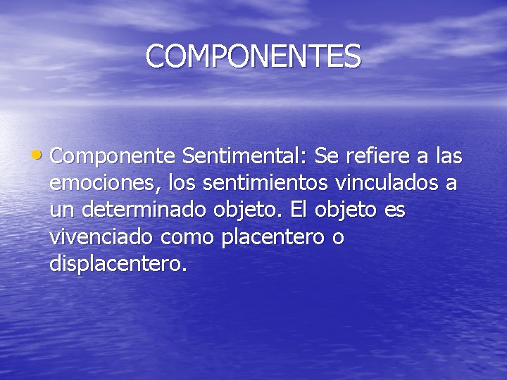 COMPONENTES • Componente Sentimental: Se refiere a las emociones, los sentimientos vinculados a un