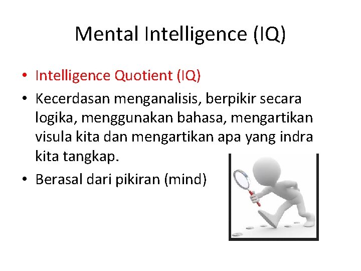 Mental Intelligence (IQ) • Intelligence Quotient (IQ) • Kecerdasan menganalisis, berpikir secara logika, menggunakan