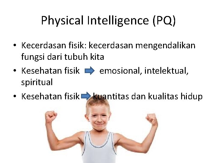 Physical Intelligence (PQ) • Kecerdasan fisik: kecerdasan mengendalikan fungsi dari tubuh kita • Kesehatan