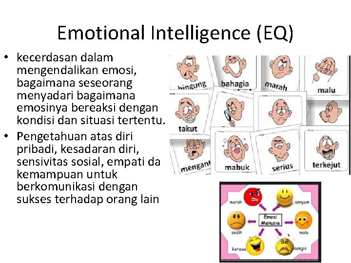 Emotional Intelligence (EQ) • kecerdasan dalam mengendalikan emosi, bagaimana seseorang menyadari bagaimana emosinya bereaksi