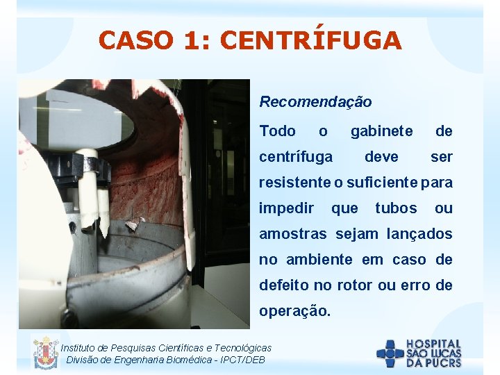 CASO 1: CENTRÍFUGA Recomendação Todo o gabinete de deve ser centrífuga resistente o suficiente