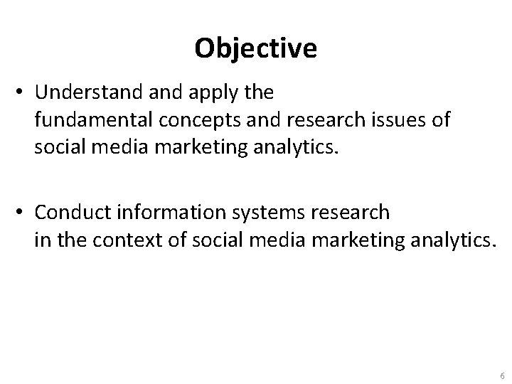 Objective • Understand apply the fundamental concepts and research issues of social media marketing