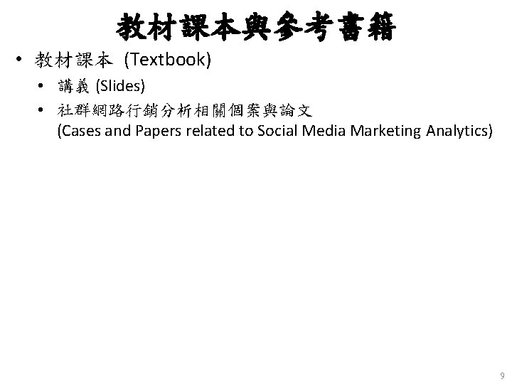 教材課本與參考書籍 • 教材課本 (Textbook) • 講義 (Slides) • 社群網路行銷分析相關個案與論文 (Cases and Papers related to