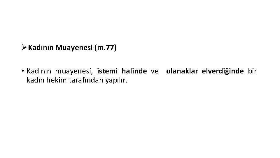 ØKadının Muayenesi (m. 77) • Kadının muayenesi, istemi halinde ve olanaklar elverdiğinde bir kadın