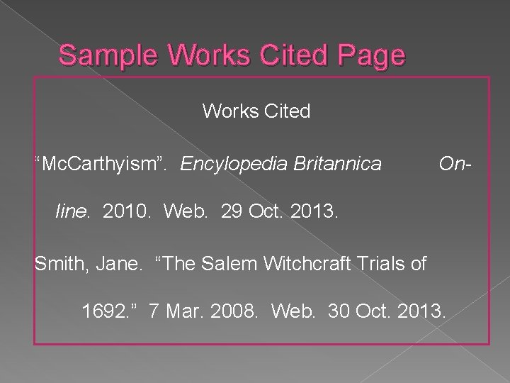 Sample Works Cited Page Works Cited “Mc. Carthyism”. Encylopedia Britannica On- line. 2010. Web.