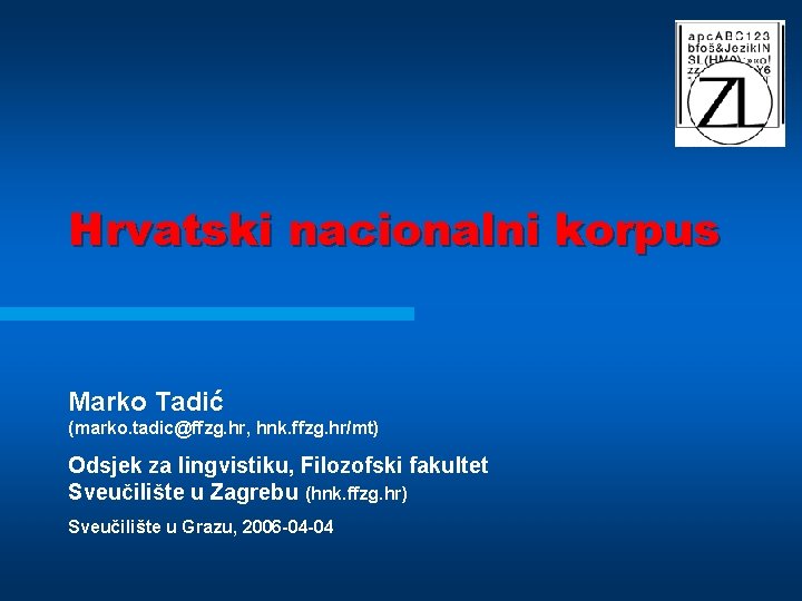 Hrvatski nacionalni korpus Marko Tadić (marko. tadic@ffzg. hr, hnk. ffzg. hr/mt) Odsjek za lingvistiku,