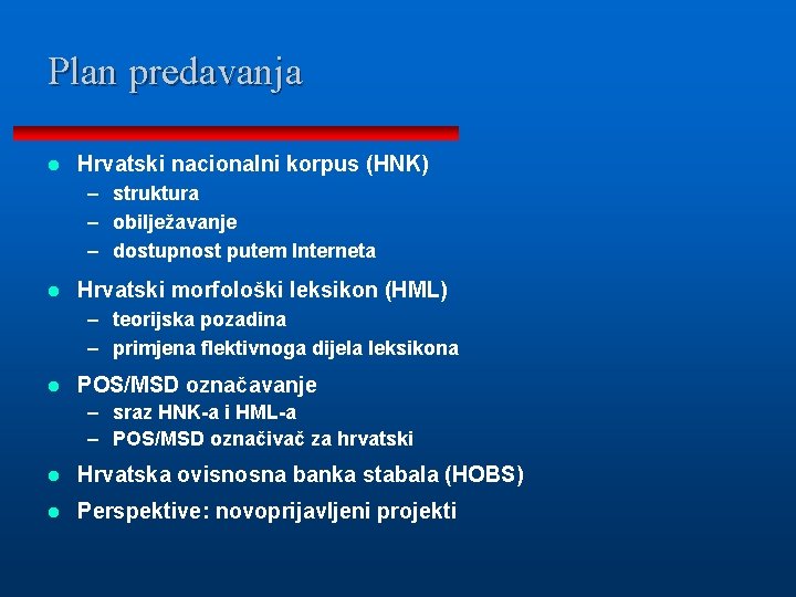 Plan predavanja l Hrvatski nacionalni korpus (HNK) – struktura – obilježavanje – dostupnost putem