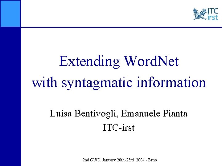 Extending Word. Net with syntagmatic information Luisa Bentivogli, Emanuele Pianta ITC-irst 2 nd GWC,