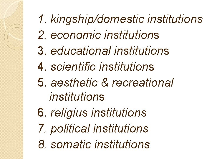 1. kingship/domestic institutions 2. economic institutions 3. educational institutions 4. scientific institutions 5. aesthetic