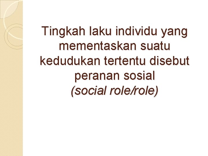 Tingkah laku individu yang mementaskan suatu kedudukan tertentu disebut peranan sosial (social role/role) 