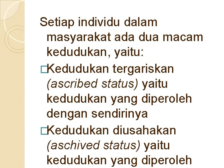 Setiap individu dalam masyarakat ada dua macam kedudukan, yaitu: �Kedudukan tergariskan (ascribed status) yaitu