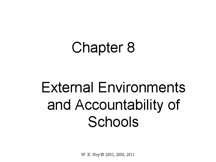 Chapter 8 External Environments and Accountability of Schools W. K. Hoy © 2003, 2008,