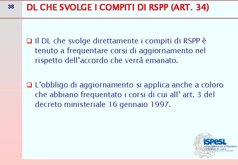 38 DL CHE SVOLGE I COMPITI DI RSPP (ART. 34) q Il DL che