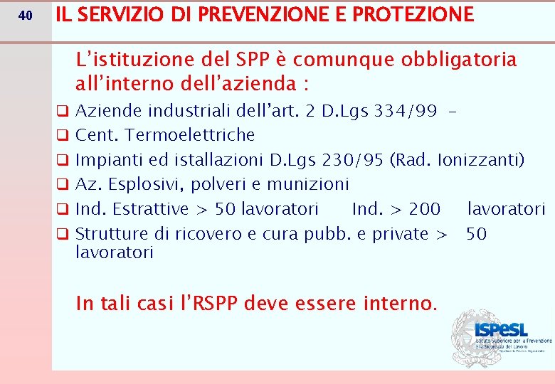 40 IL SERVIZIO DI PREVENZIONE E PROTEZIONE L’istituzione del SPP è comunque obbligatoria all’interno