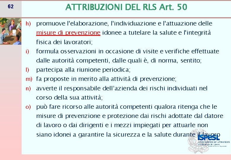 ATTRIBUZIONI DEL RLS Art. 50 62 h) promuove l'elaborazione, l'individuazione e l'attuazione delle misure