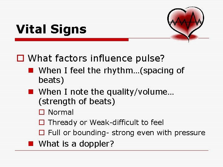 Vital Signs o What factors influence pulse? n When I feel the rhythm…(spacing of