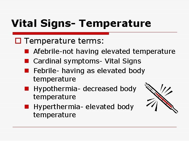 Vital Signs- Temperature o Temperature terms: n Afebrile-not having elevated temperature n Cardinal symptoms-