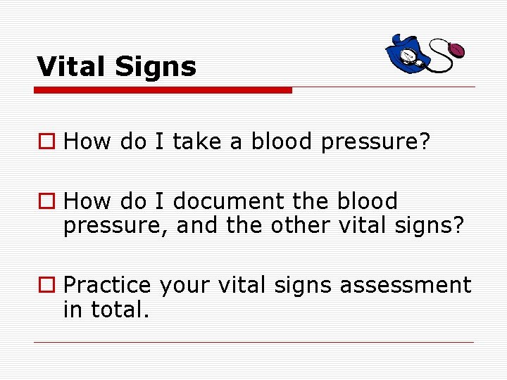 Vital Signs o How do I take a blood pressure? o How do I