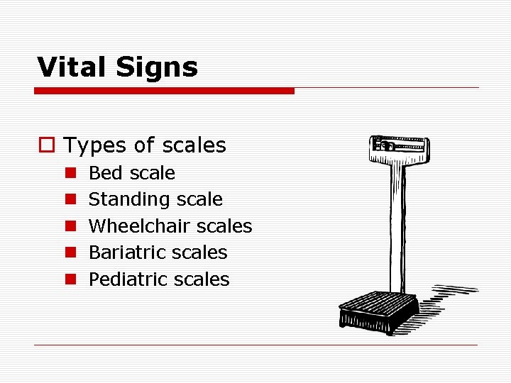 Vital Signs o Types of scales n n n Bed scale Standing scale Wheelchair