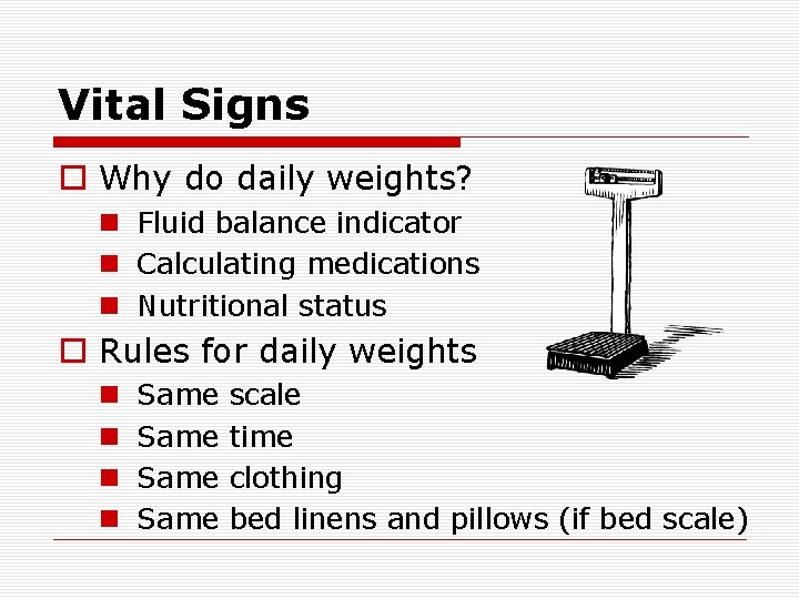 Vital Signs o Why do daily weights? n Fluid balance indicator n Calculating medications