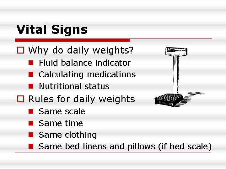 Vital Signs o Why do daily weights? n Fluid balance indicator n Calculating medications