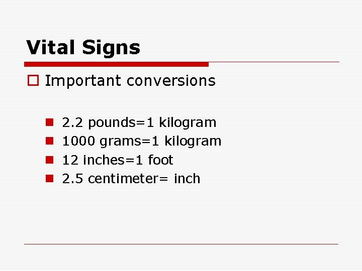 Vital Signs o Important conversions n n 2. 2 pounds=1 kilogram 1000 grams=1 kilogram