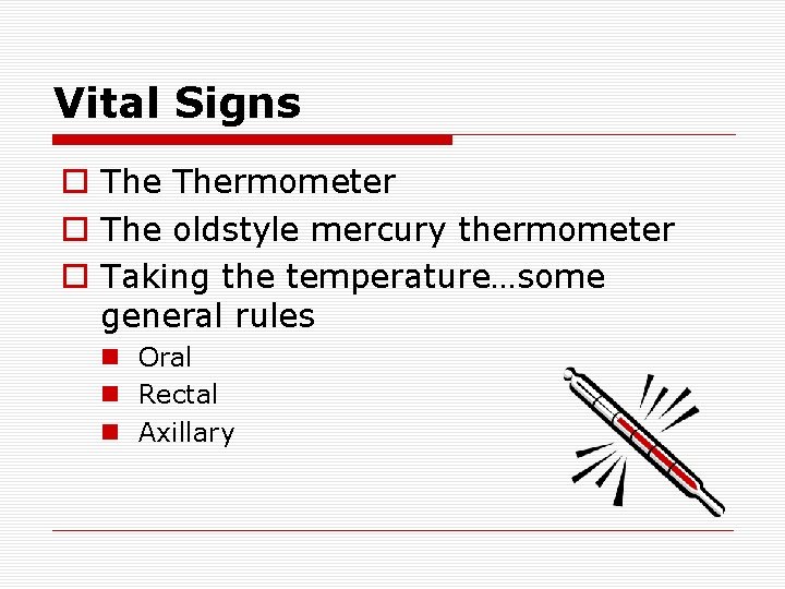 Vital Signs o Thermometer o The oldstyle mercury thermometer o Taking the temperature…some general