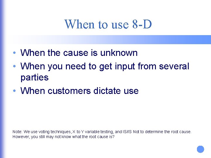 When to use 8 -D • When the cause is unknown • When you