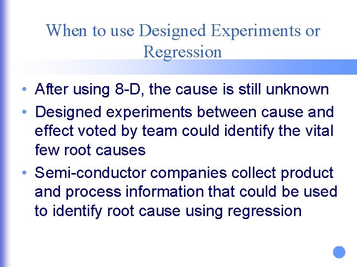 When to use Designed Experiments or Regression • After using 8 -D, the cause
