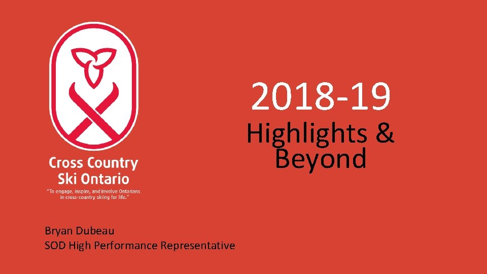 2018 -19 Highlights & Beyond Bryan Dubeau SOD High Performance Representative 