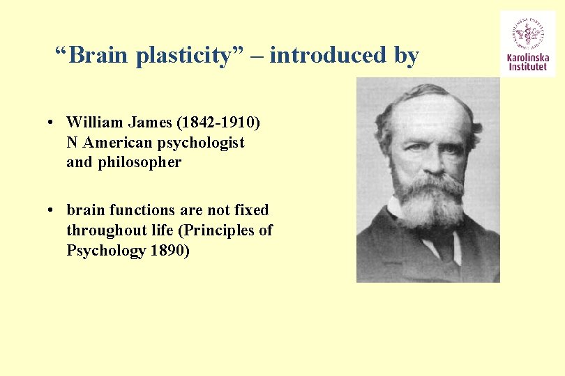 “Brain plasticity” – introduced by • William James (1842 -1910) N American psychologist and