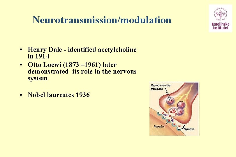 Neurotransmission/modulation • Henry Dale - identified acetylcholine in 1914 • Otto Loewi (1873 –