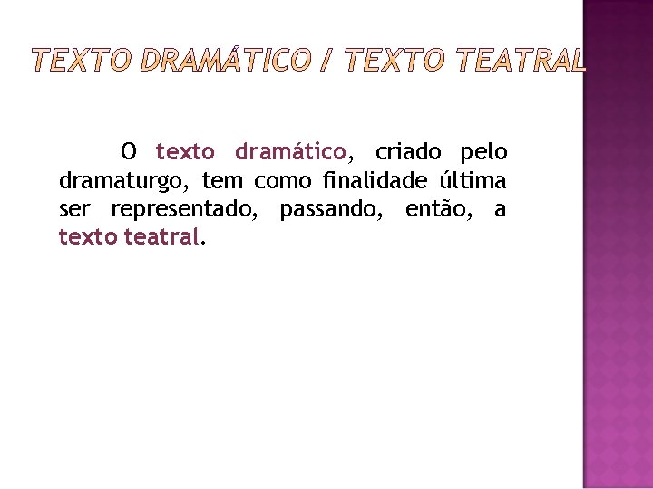 O texto dramático, criado pelo dramaturgo, tem como finalidade última ser representado, passando, então,