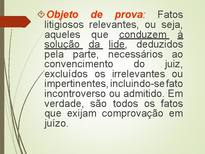  Objeto de prova: Fatos litigiosos relevantes, ou seja, aqueles que conduzem à solução