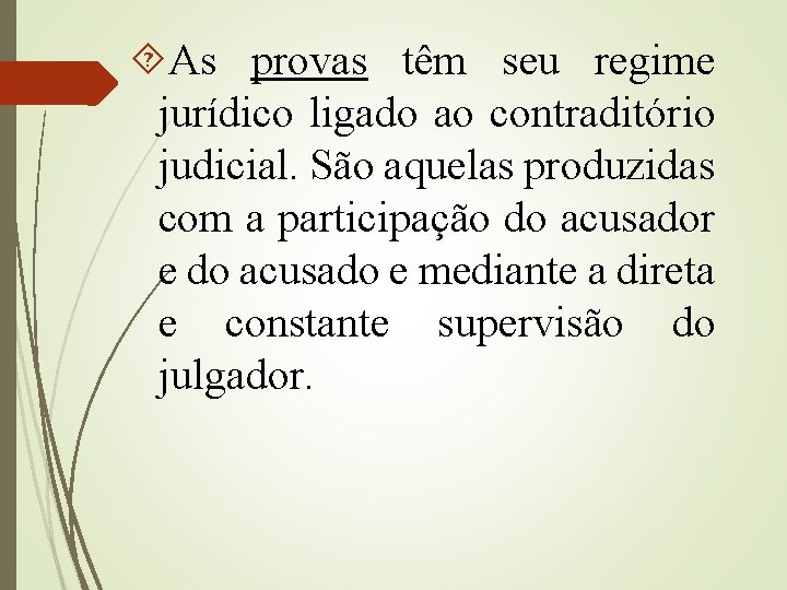  As provas têm seu regime jurídico ligado ao contraditório judicial. São aquelas produzidas