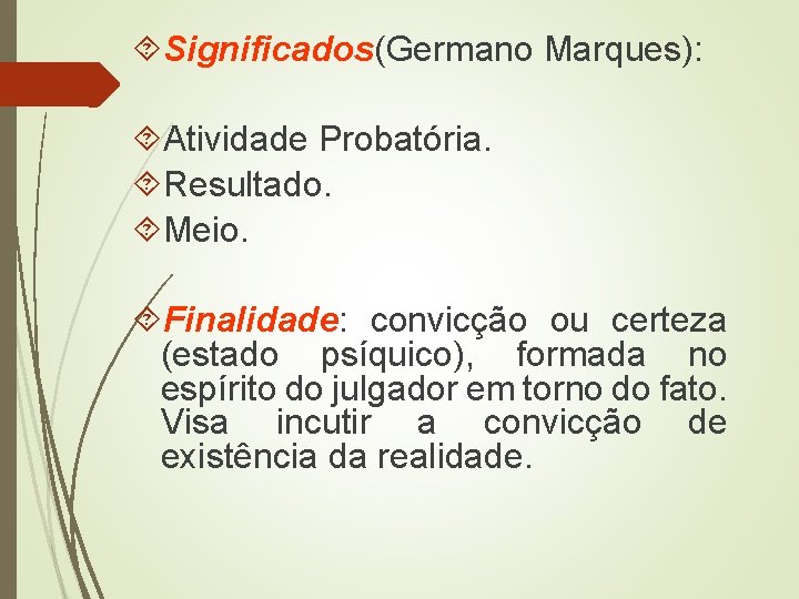  Significados(Germano Marques): Atividade Probatória. Resultado. Meio. Finalidade: convicção ou certeza (estado psíquico), formada