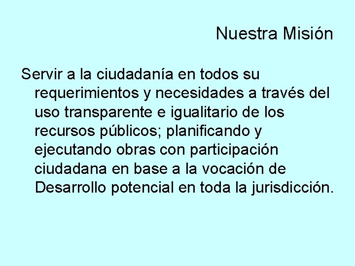 Nuestra Misión Servir a la ciudadanía en todos su requerimientos y necesidades a través