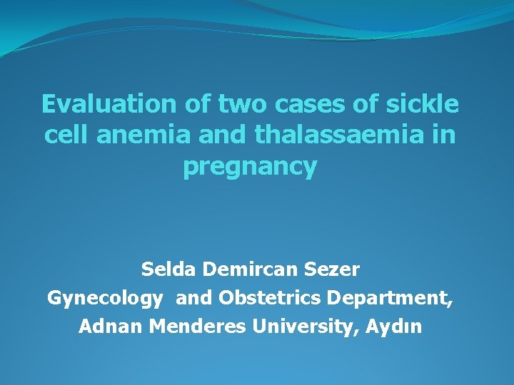 Evaluation of two cases of sickle cell anemia and thalassaemia in pregnancy Selda Demircan