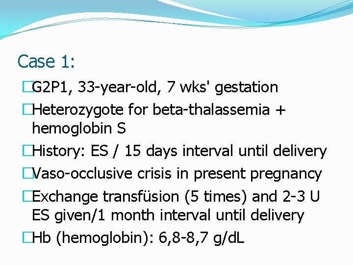 Case 1: �G 2 P 1, 33 -year-old, 7 wks' gestation �Heterozygote for beta-thalassemia