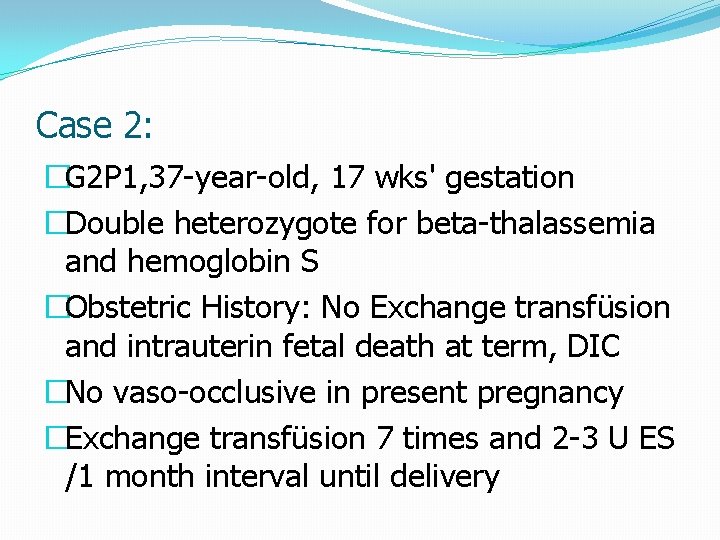 Case 2: �G 2 P 1, 37 -year-old, 17 wks' gestation �Double heterozygote for
