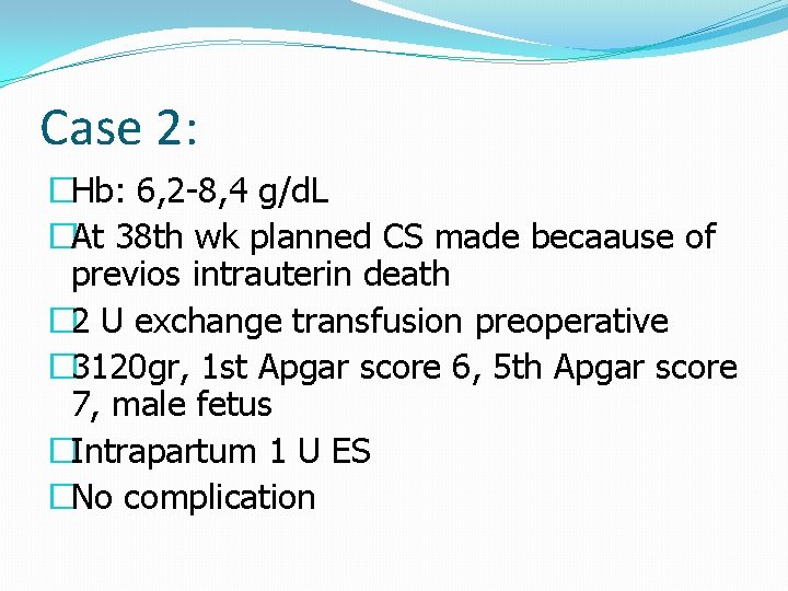 Case 2: �Hb: 6, 2 -8, 4 g/d. L �At 38 th wk planned
