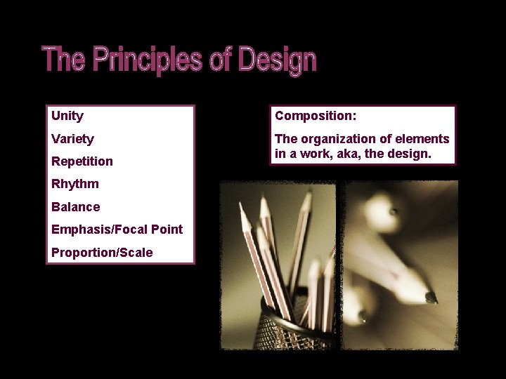 Unity Composition: Variety The organization of elements in a work, aka, the design. Repetition