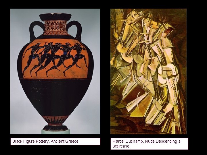 Black Figure Pottery, Ancient Greece Marcel Duchamp, Nude Descending a Staircase 