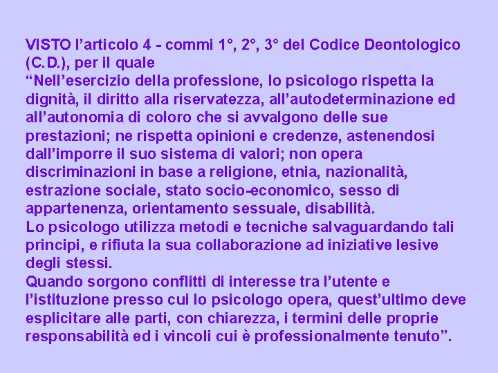 VISTO l’articolo 4 - commi 1°, 2°, 3° del Codice Deontologico (C. D. ),