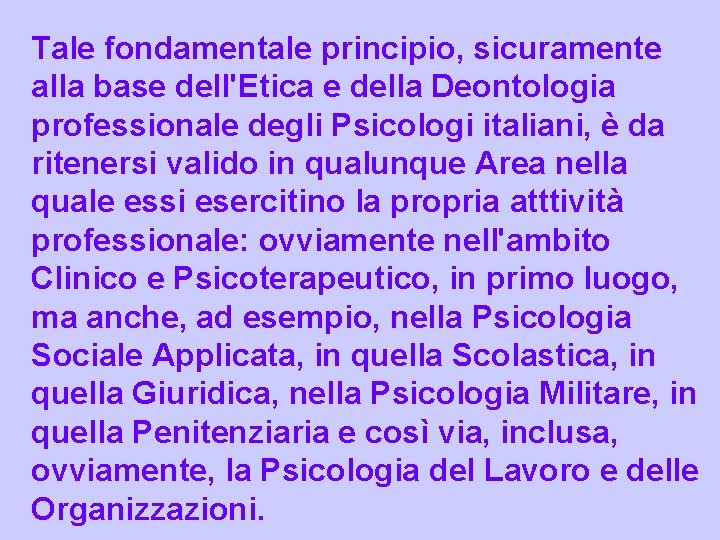 Tale fondamentale principio, sicuramente alla base dell'Etica e della Deontologia professionale degli Psicologi italiani,